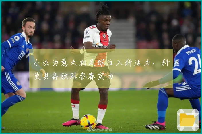 小法为意大利足球注入新活力，科莫具备欧冠参赛实力