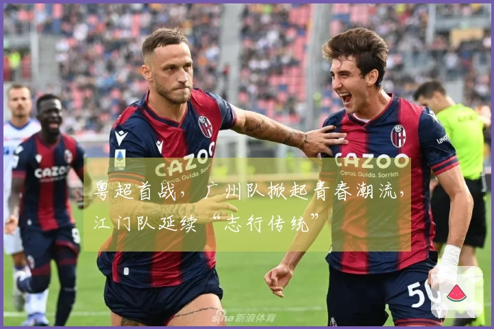 粤超首战，广州队掀起青春潮流，江门队延续“志行传统”