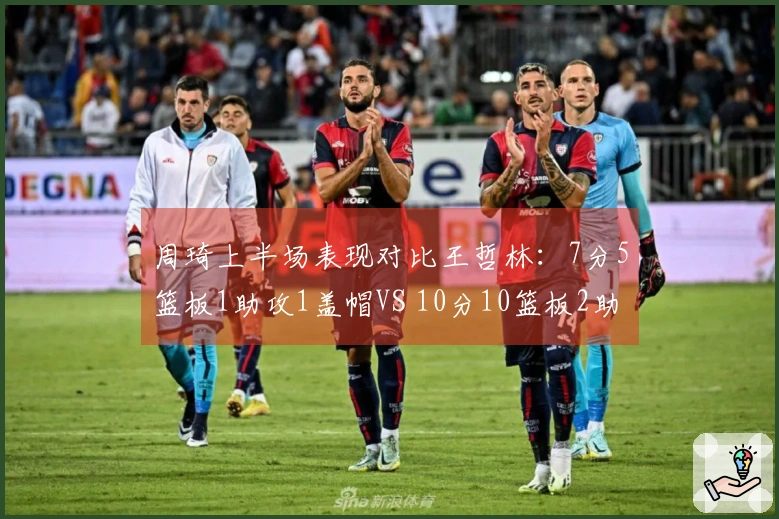 周琦上半场表现对比王哲林：7分5篮板1助攻1盖帽VS 10分10篮板2助攻及6前场篮板