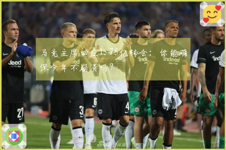 马竞主席回应1.75亿转会：你能确保今年不崩溃吗？