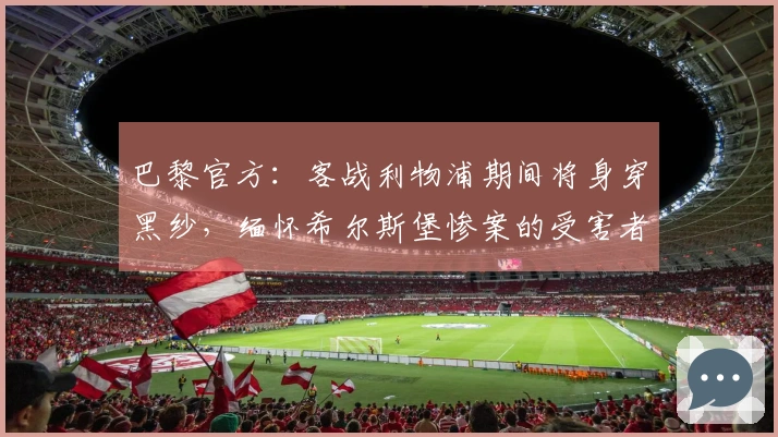 巴黎官方：客战利物浦期间将身穿黑纱，缅怀希尔斯堡惨案的受害者